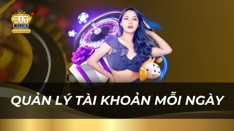 Live Casino Hitclub - Sân Chơi Đẳng Cấp Quản lý tài khoản mỗi ngày